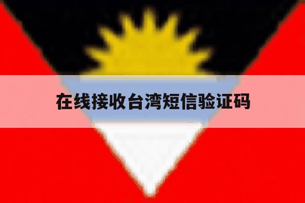 在线接收台湾短信验证码 在线接收台湾短信验证码