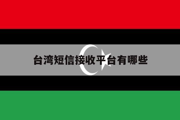 台湾短信接收平台有哪些 台湾短信接收平台有哪些