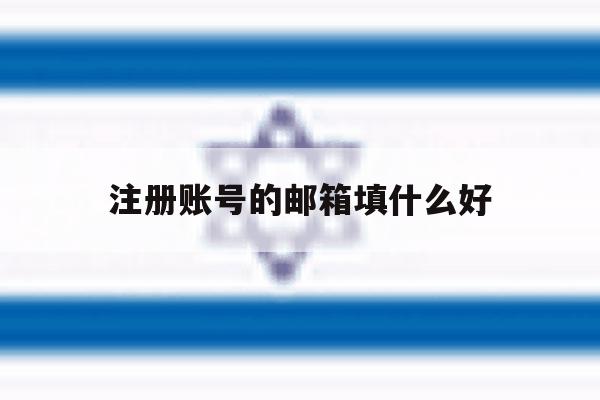 注册账号的邮箱填什么好 注册账号的邮箱填什么好
