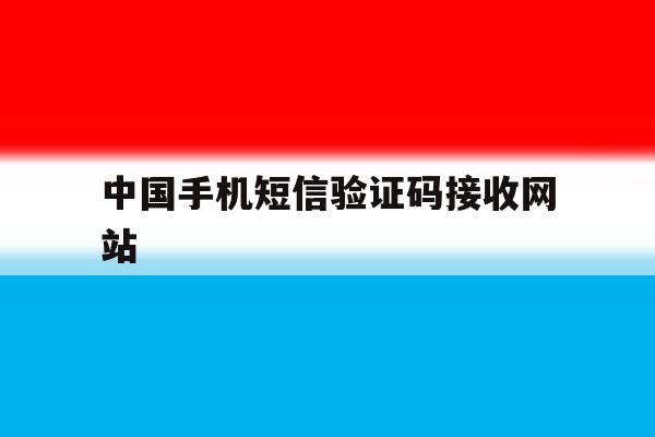 中国手机短信验证码接收网站 中国手机短信验证码接收网站