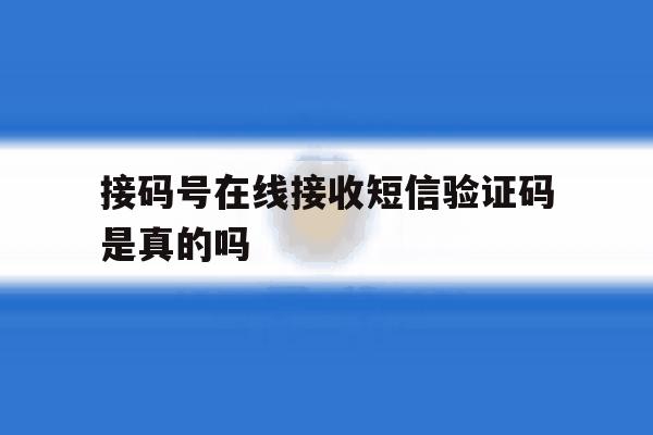 接码号在线接收短信验证码是真的吗 接码号在线接收短信验证码是真的吗