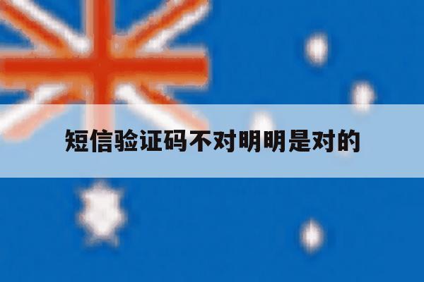 短信验证码不对明明是对的 短信验证码不对明明是对的