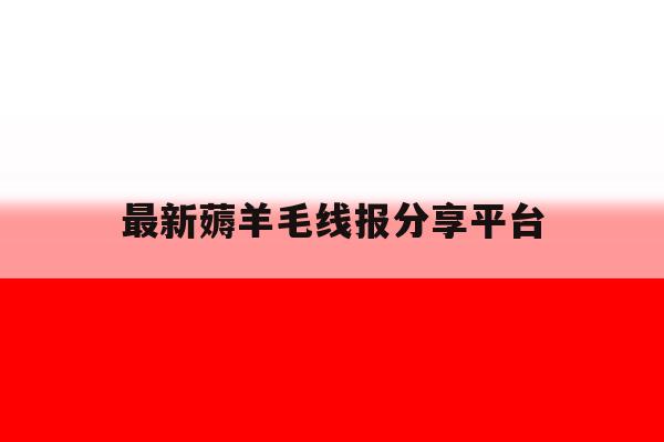 包含最新薅羊毛线报分享平台的词条 包含最新薅羊毛线报分享平台的词条