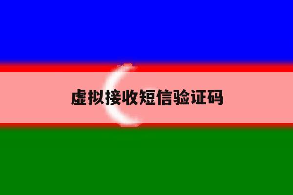 虚拟接收短信验证码 虚拟接收短信验证码