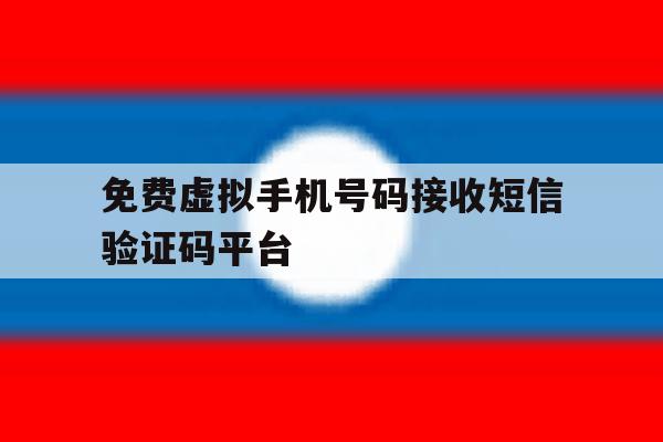免费虚拟手机号码接收短信验证码平台 免费虚拟手机号码接收短信验证码平台