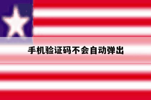 手机验证码不会自动弹出 手机验证码不会自动弹出