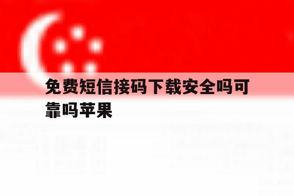 免费短信接码下载安全吗可靠吗苹果 免费短信接码下载安全吗可靠吗苹果
