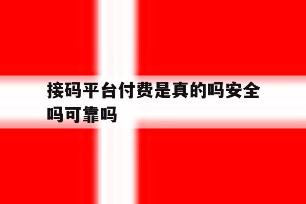 接码平台付费是真的吗安全吗可靠吗 接码平台付费是真的吗安全吗可靠吗