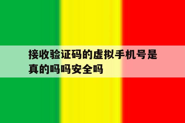 接收验证码的虚拟手机号是真的吗吗安全吗的简单介绍 接收验证码的虚拟手机号是真的吗吗安全吗的简单介绍