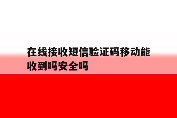 包含在线接收短信验证码移动能收到吗安全吗的词条 包含在线接收短信验证码移动能收到吗安全吗的词条