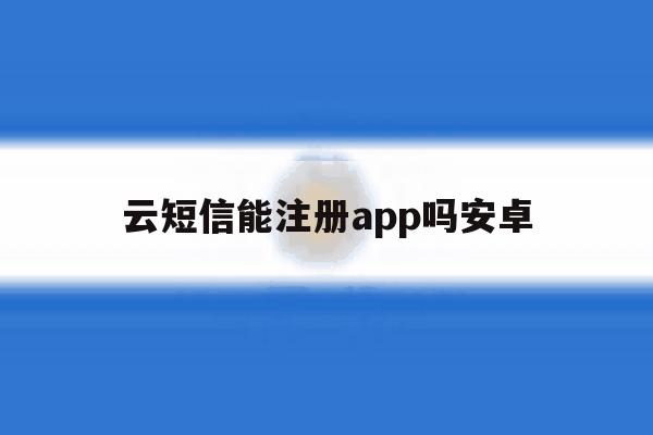 云短信能注册app吗安卓