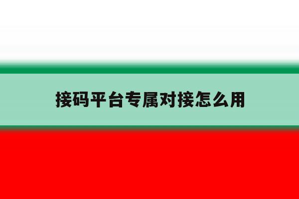 接码平台专属对接怎么用 接码平台专属对接怎么用