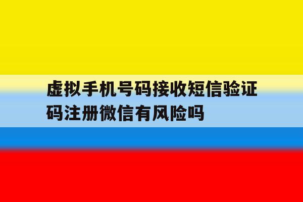 包含虚拟手机号码接收短信验证码注册微信有风险吗的词条