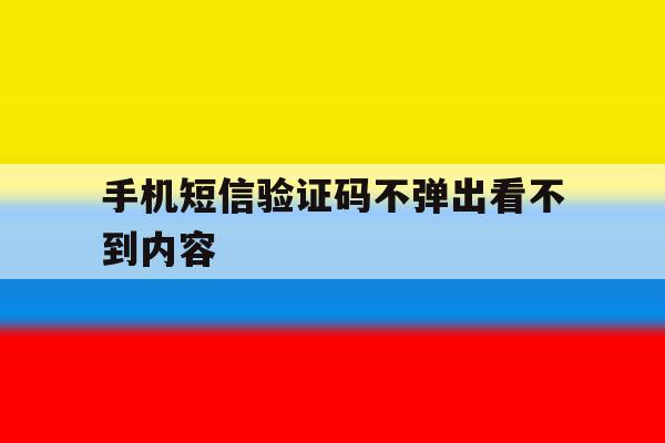 手机短信验证码不弹出看不到内容 手机短信验证码不弹出看不到内容