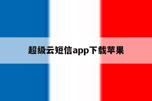 超级云短信app下载苹果 超级云短信app下载苹果