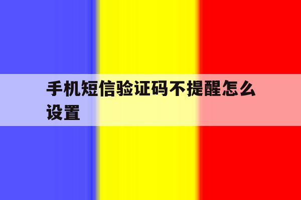 手机短信验证码不提醒怎么设置 手机短信验证码不提醒怎么设置