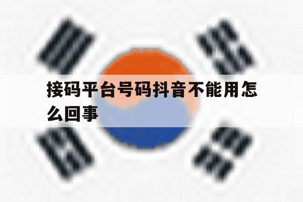 接码平台号码抖音不能用怎么回事 接码平台号码抖音不能用怎么回事