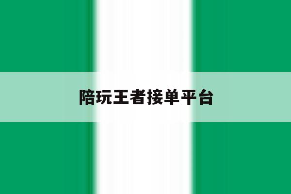 陪玩王者接单平台 陪玩王者接单平台
