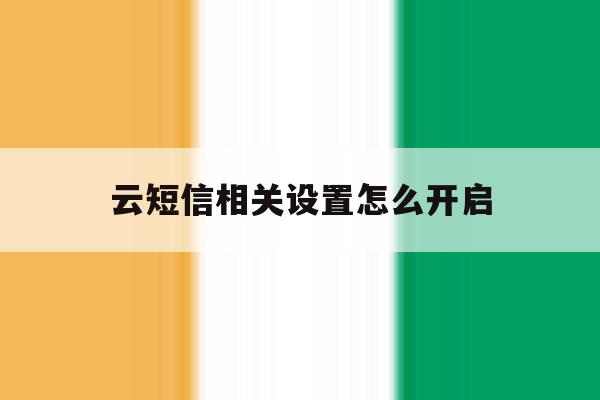 云短信相关设置怎么开启 云短信相关设置怎么开启