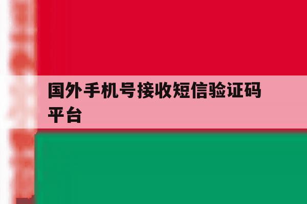 国外手机号接收短信验证码平台 国外手机号接收短信验证码平台