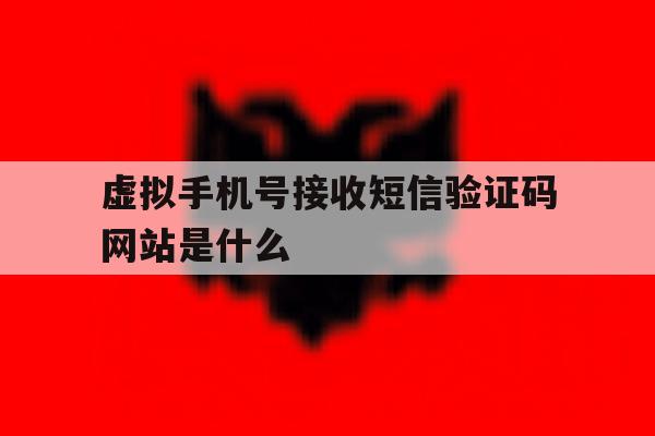 虚拟手机号接收短信验证码网站是什么 虚拟手机号接收短信验证码网站是什么