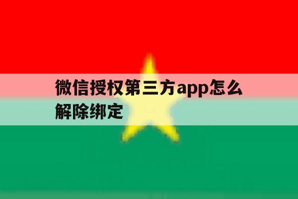 微信授权第三方app怎么解除绑定 微信授权第三方app怎么解除绑定