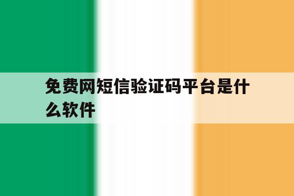 免费网短信验证码平台是什么软件 免费网短信验证码平台是什么软件