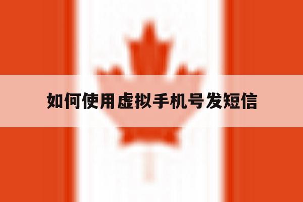 如何使用虚拟手机号发短信 如何使用虚拟手机号发短信