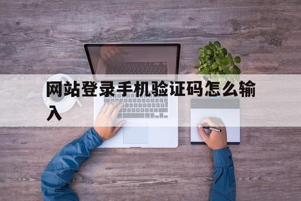 网站登录手机验证码怎么输入