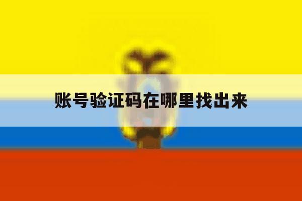 账号验证码在哪里找出来 账号验证码在哪里找出来