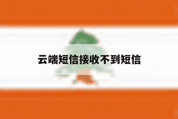 云端短信接收不到短信 云端短信接收不到短信
