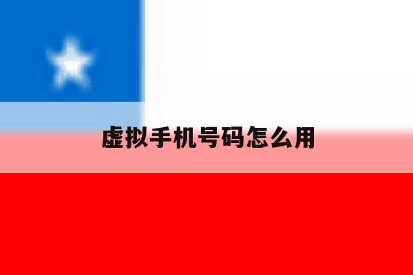 虚拟手机号码怎么用 虚拟手机号码怎么用