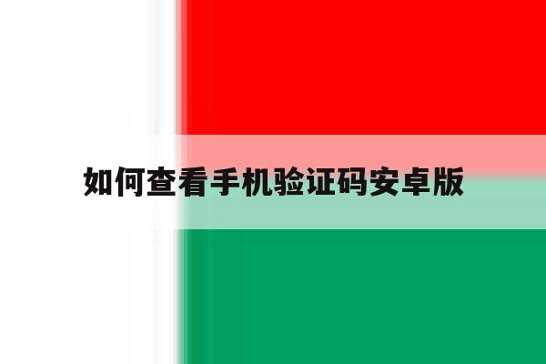如何查看手机验证码安卓版 如何查看手机验证码安卓版