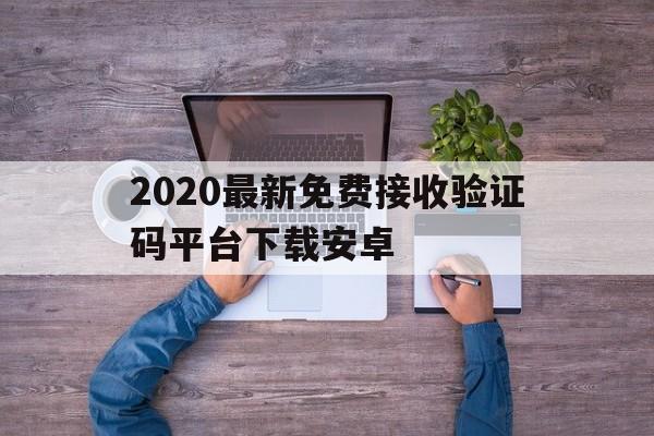 2020最新免费接收验证码平台下载安卓 2020最新免费接收验证码平台下载安卓
