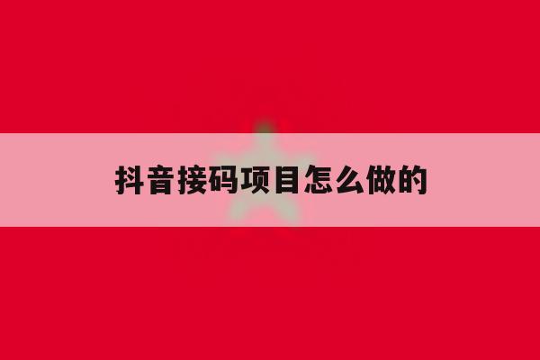 抖音接码项目怎么做的 抖音接码项目怎么做的