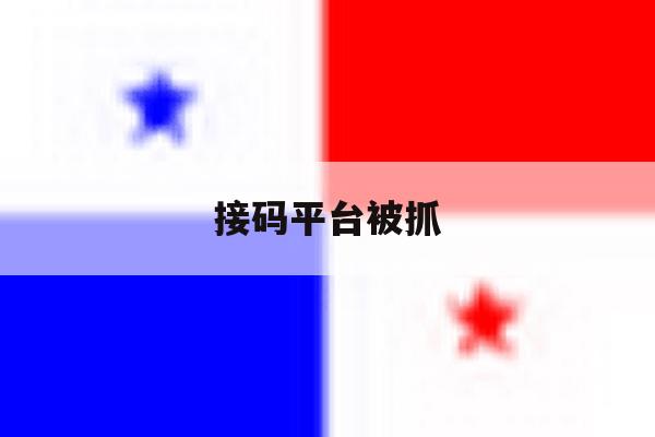 接码平台被抓 接码平台被抓