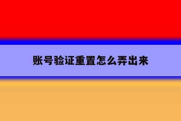账号验证重置怎么弄出来 账号验证重置怎么弄出来