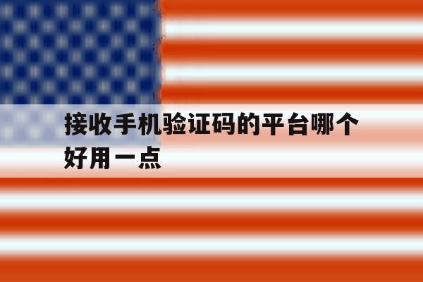接收手机验证码的平台哪个好用一点 接收手机验证码的平台哪个好用一点