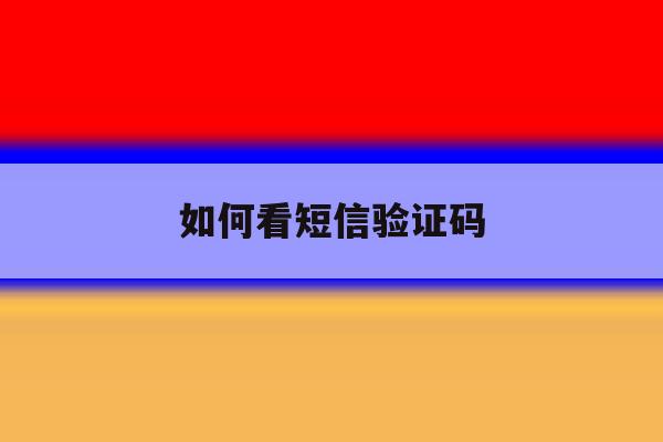 如何看短信验证码 如何看短信验证码