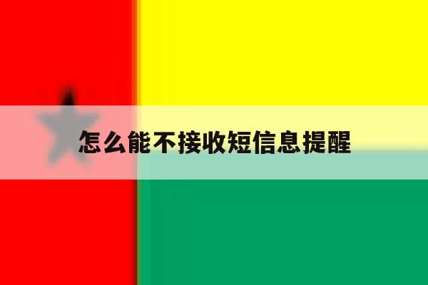 怎么能不接收短信息提醒 怎么能不接收短信息提醒