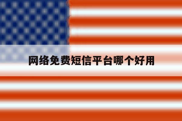 网络免费短信平台哪个好用 网络免费短信平台哪个好用