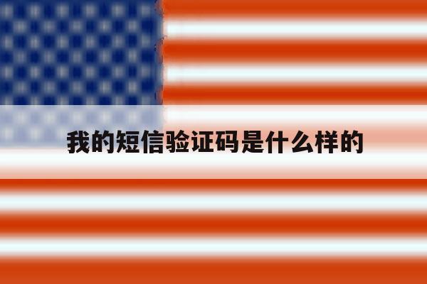 我的短信验证码是什么样的 我的短信验证码是什么样的