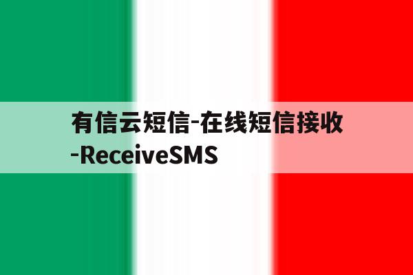 有信云短信-在线短信接收-ReceiveSMS的简单介绍 有信云短信-在线短信接收-ReceiveSMS的简单介绍