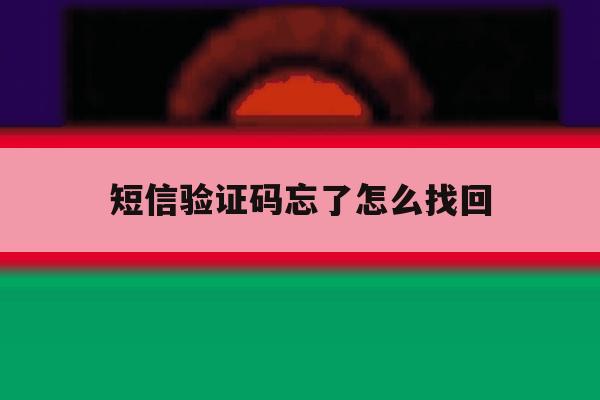短信验证码忘了怎么找回 短信验证码忘了怎么找回