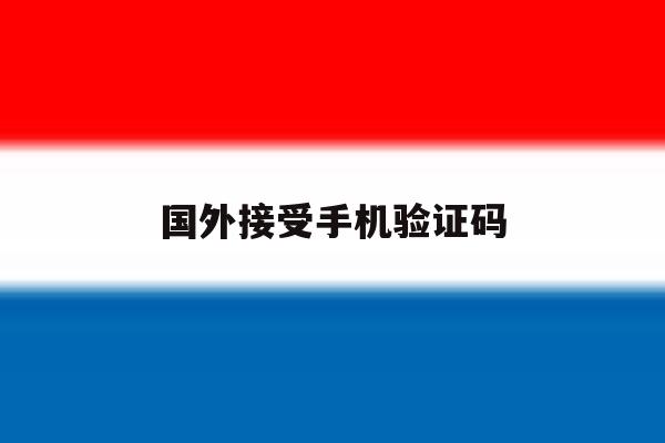 国外接受手机验证码 国外接受手机验证码
