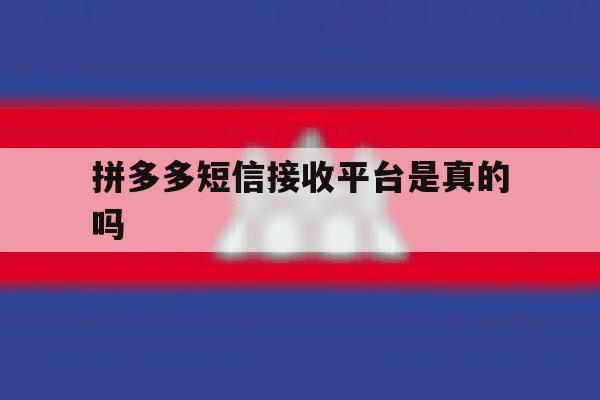 拼多多短信接收平台是真的吗 拼多多短信接收平台是真的吗