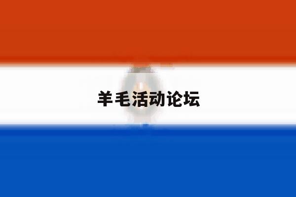 羊毛活动论坛 羊毛活动论坛