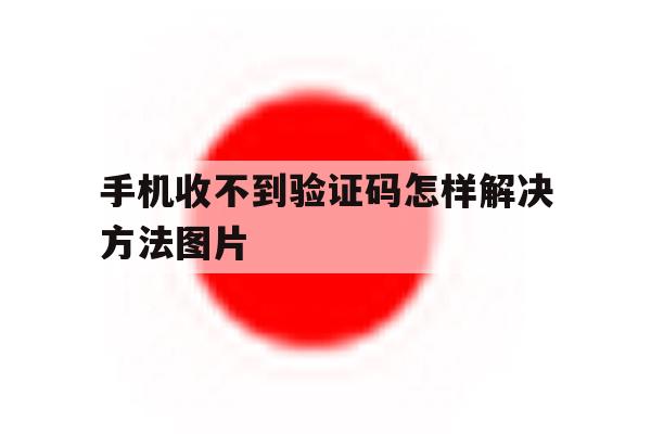 手机收不到验证码怎样解决方法图片 手机收不到验证码怎样解决方法图片
