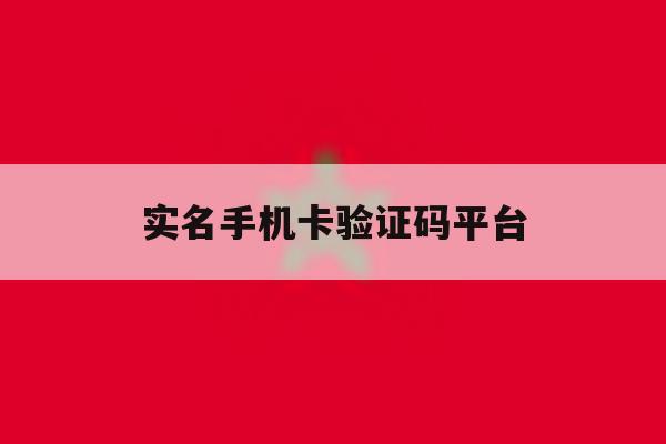 实名手机卡验证码平台 实名手机卡验证码平台