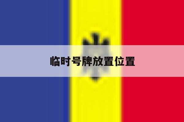 临时号牌放置位置 临时号牌放置位置